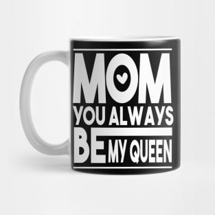 Mom You Always Be My Queen Mug